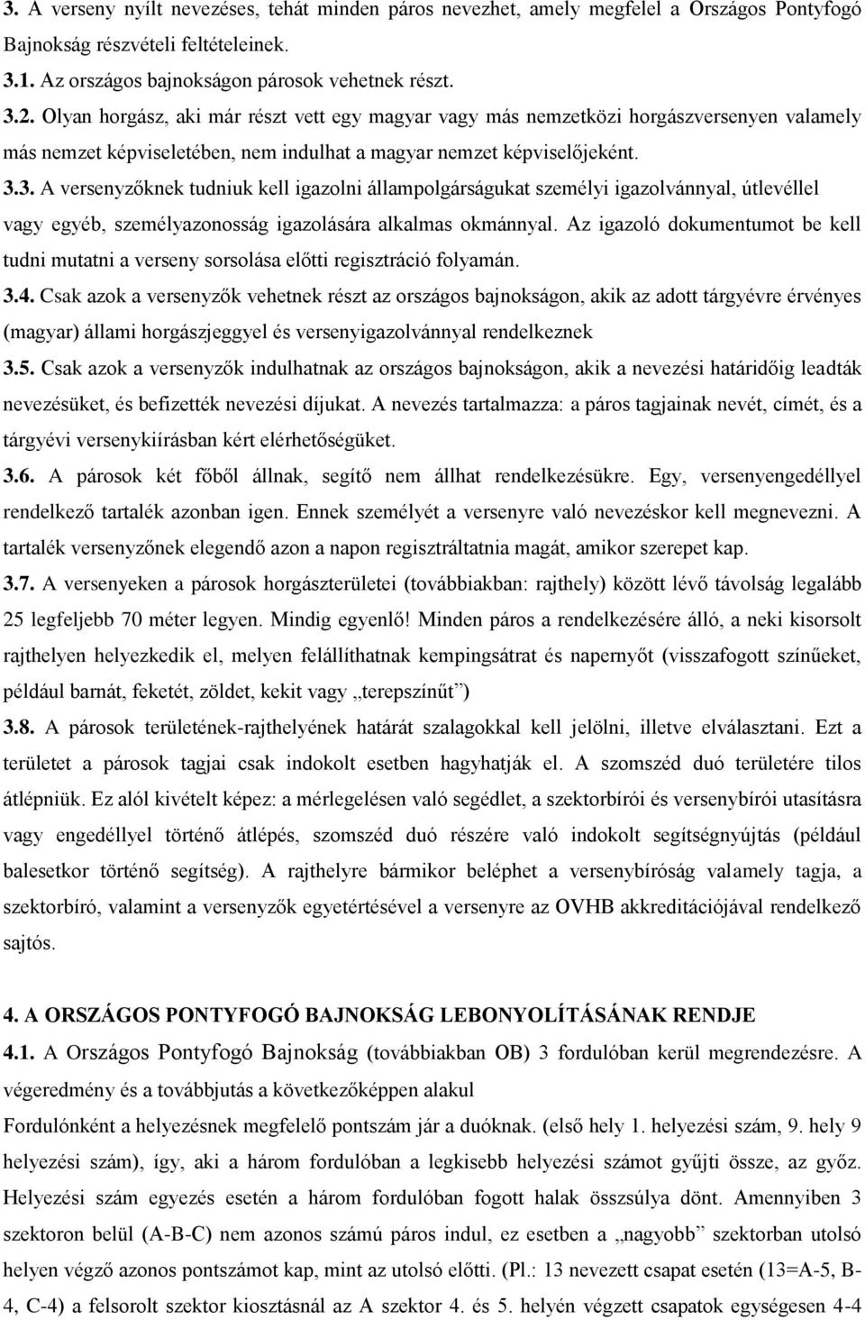 3. A versenyzőknek tudniuk kell igazolni állampolgárságukat személyi igazolvánnyal, útlevéllel vagy egyéb, személyazonosság igazolására alkalmas okmánnyal.