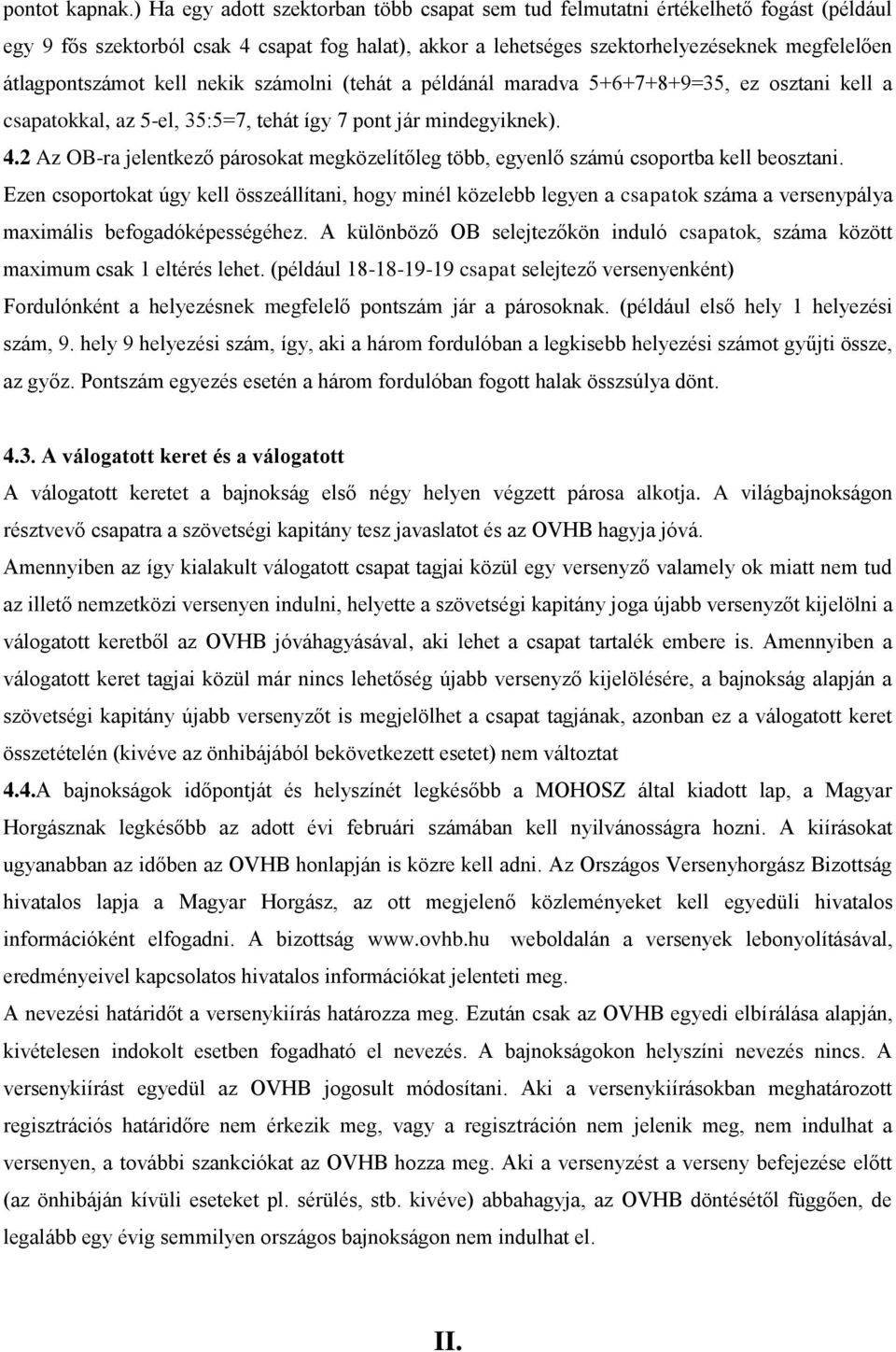 kell nekik számolni (tehát a példánál maradva 5+6+7+8+9=35, ez osztani kell a csapatokkal, az 5-el, 35:5=7, tehát így 7 pont jár mindegyiknek). 4.