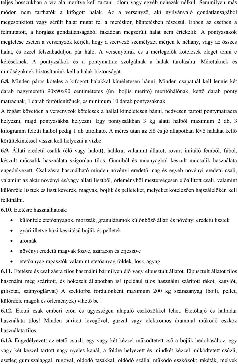 Ebben az esetben a felmutatott, a horgász gondatlanságából fakadóan megsérült halat nem értékelik.