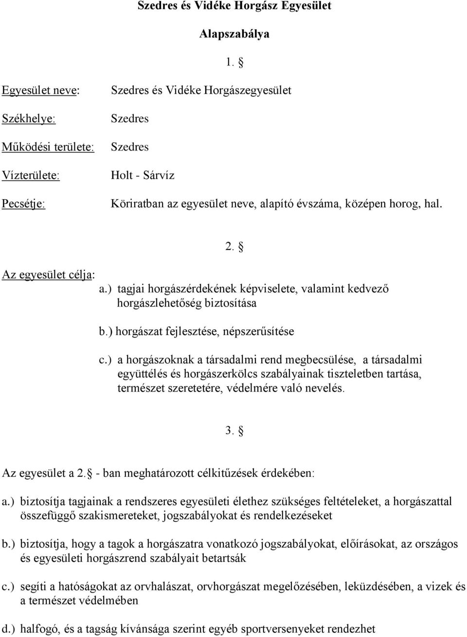 Az egyesület célja: 2. a.) tagjai horgászérdekének képviselete, valamint kedvező horgászlehetőség biztosítása b.) horgászat fejlesztése, népszerűsítése c.