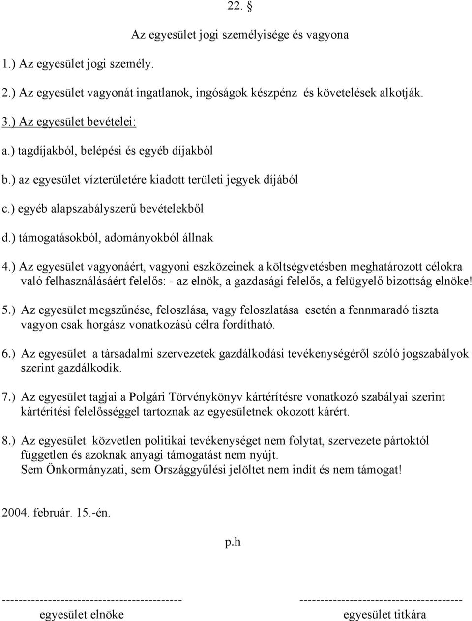 ) Az egyesület vagyonáért, vagyoni eszközeinek a költségvetésben meghatározott célokra való felhasználásáért felelős: - az elnök, a gazdasági felelős, a felügyelő bizottság elnöke! 5.