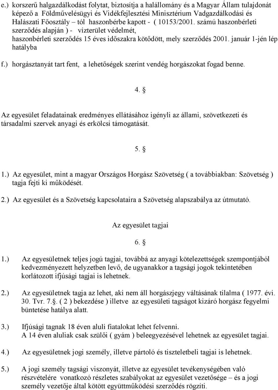 ) horgásztanyát tart fent, a lehetőségek szerint vendég horgászokat fogad benne. 4.