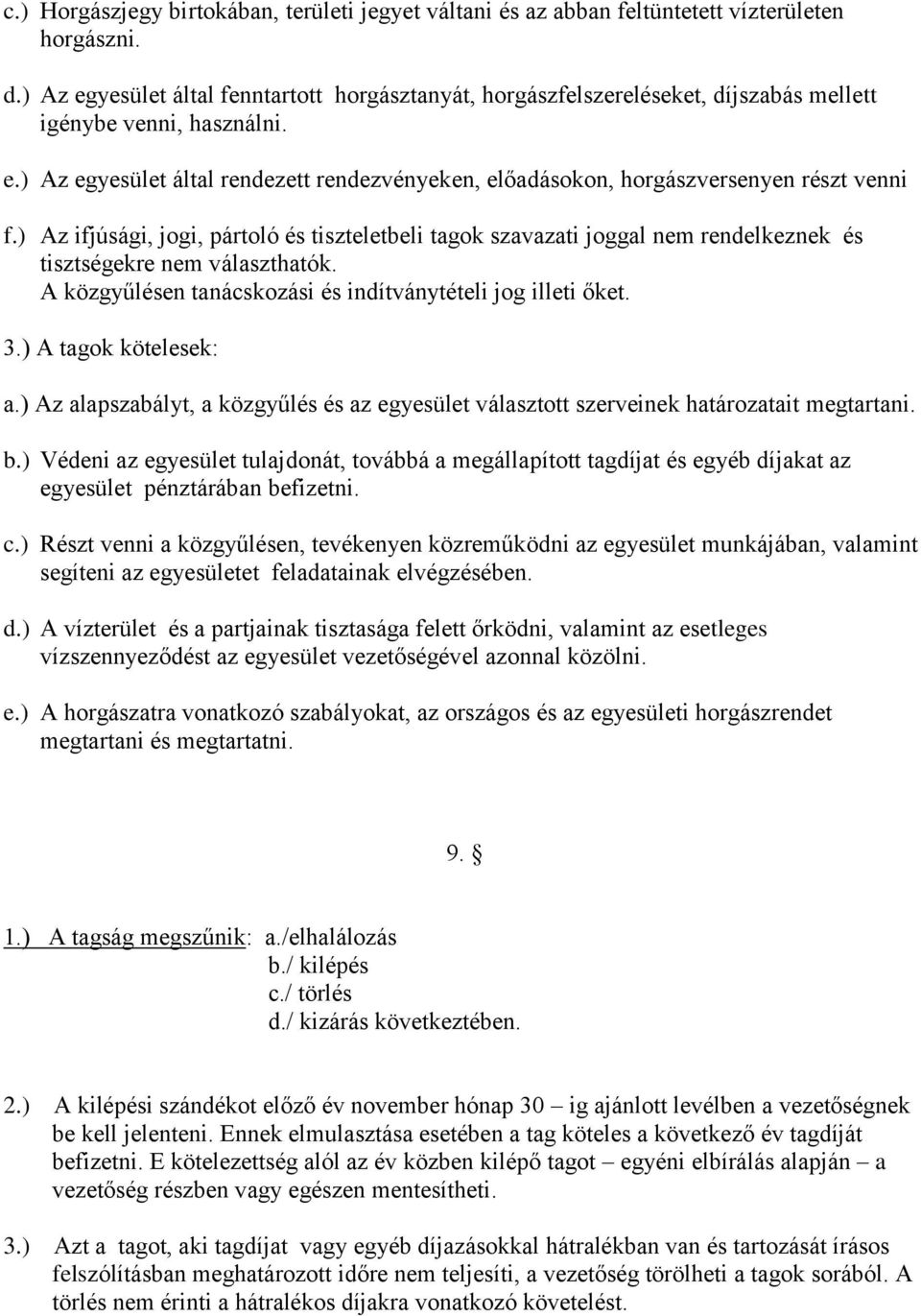 ) Az ifjúsági, jogi, pártoló és tiszteletbeli tagok szavazati joggal nem rendelkeznek és tisztségekre nem választhatók. A közgyűlésen tanácskozási és indítványtételi jog illeti őket. 3.