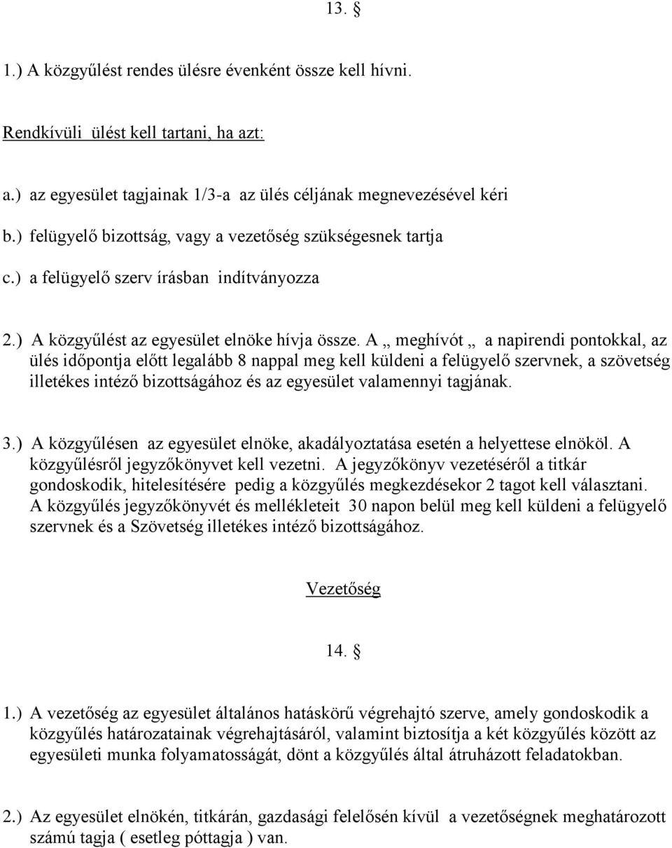 A meghívót a napirendi pontokkal, az ülés időpontja előtt legalább 8 nappal meg kell küldeni a felügyelő szervnek, a szövetség illetékes intéző bizottságához és az egyesület valamennyi tagjának. 3.