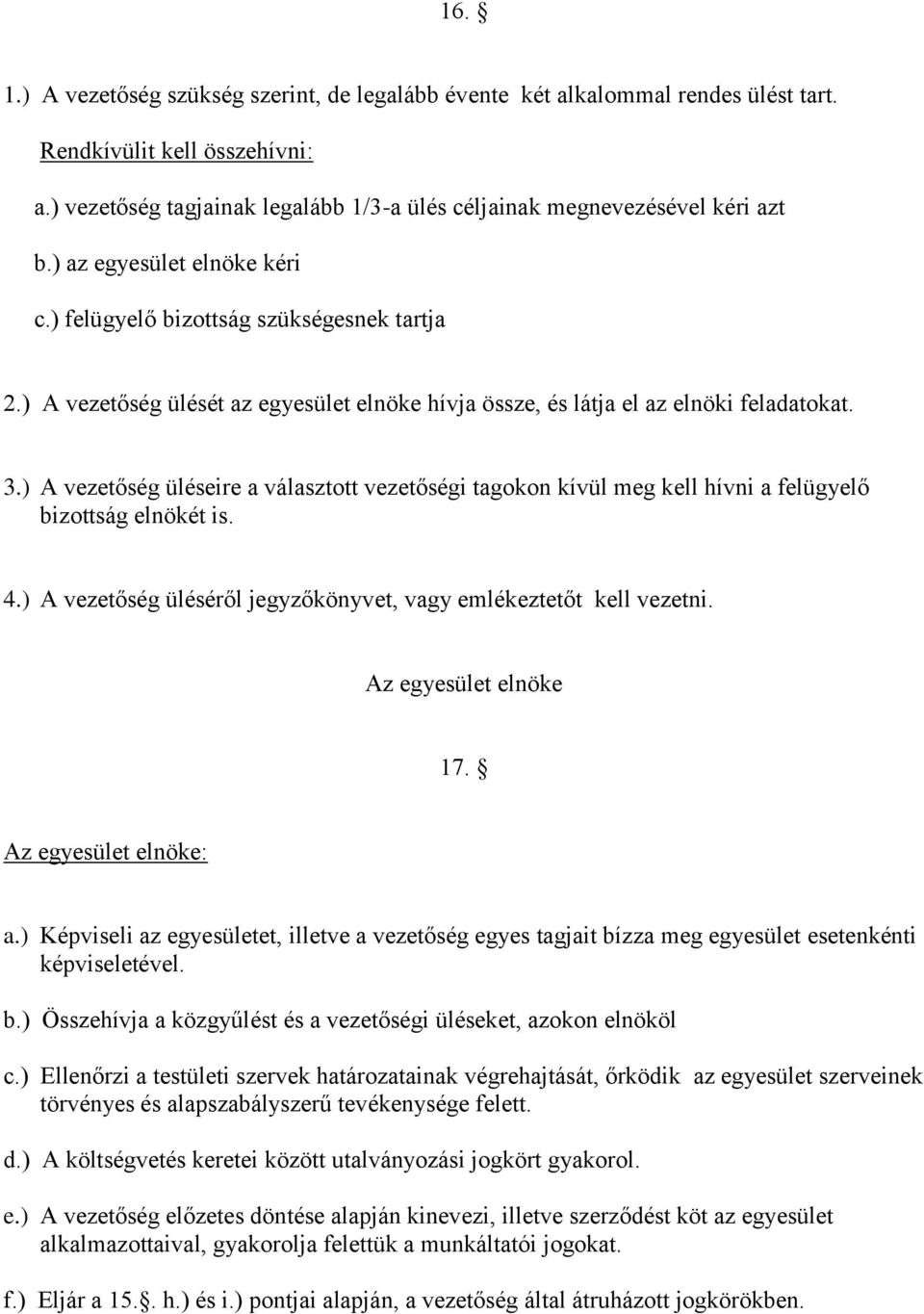 ) A vezetőség üléseire a választott vezetőségi tagokon kívül meg kell hívni a felügyelő bizottság elnökét is. 4.) A vezetőség üléséről jegyzőkönyvet, vagy emlékeztetőt kell vezetni.