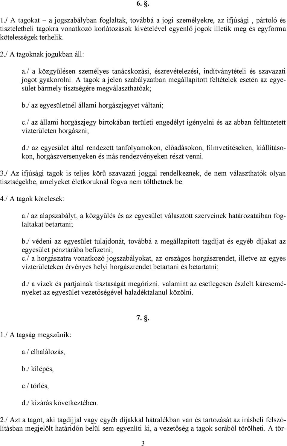 terhelik. 2./ A tagoknak jogukban áll: a./ a közgyűlésen személyes tanácskozási, észrevételezési, indítványtételi és szavazati jogot gyakorolni.