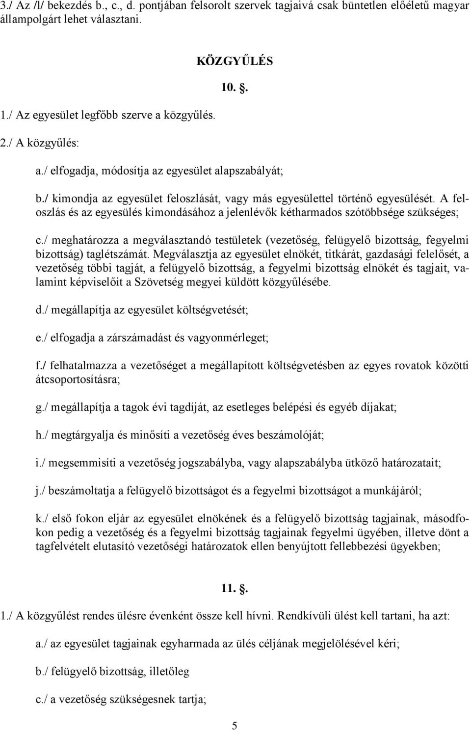 A feloszlás és az egyesülés kimondásához a jelenlévők kétharmados szótöbbsége szükséges; c./ meghatározza a megválasztandó testületek (vezetőség, felügyelő bizottság, fegyelmi bizottság) taglétszámát.