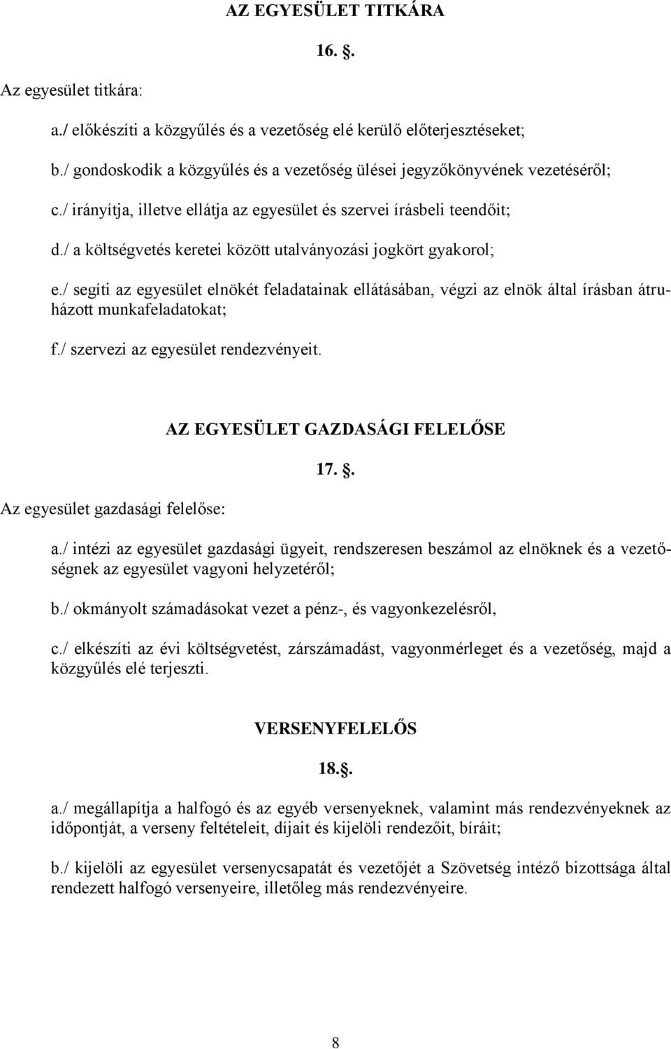 / a költségvetés keretei között utalványozási jogkört gyakorol; e./ segíti az egyesület elnökét feladatainak ellátásában, végzi az elnök által írásban átruházott munkafeladatokat; f.