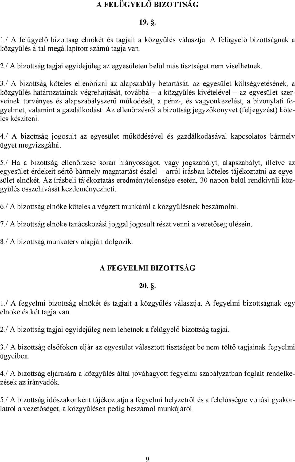 / A bizottság köteles ellenőrizni az alapszabály betartását, az egyesület költségvetésének, a közgyűlés határozatainak végrehajtását, továbbá a közgyűlés kivételével az egyesület szerveinek törvényes