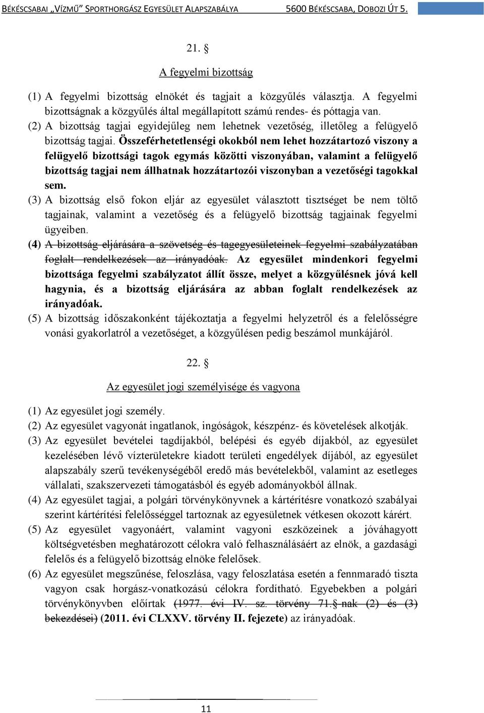 Összeférhetetlenségi okokból nem lehet hozzátartozó viszony a felügyelő bizottsági tagok egymás közötti viszonyában, valamint a felügyelő bizottság tagjai nem állhatnak hozzátartozói viszonyban a