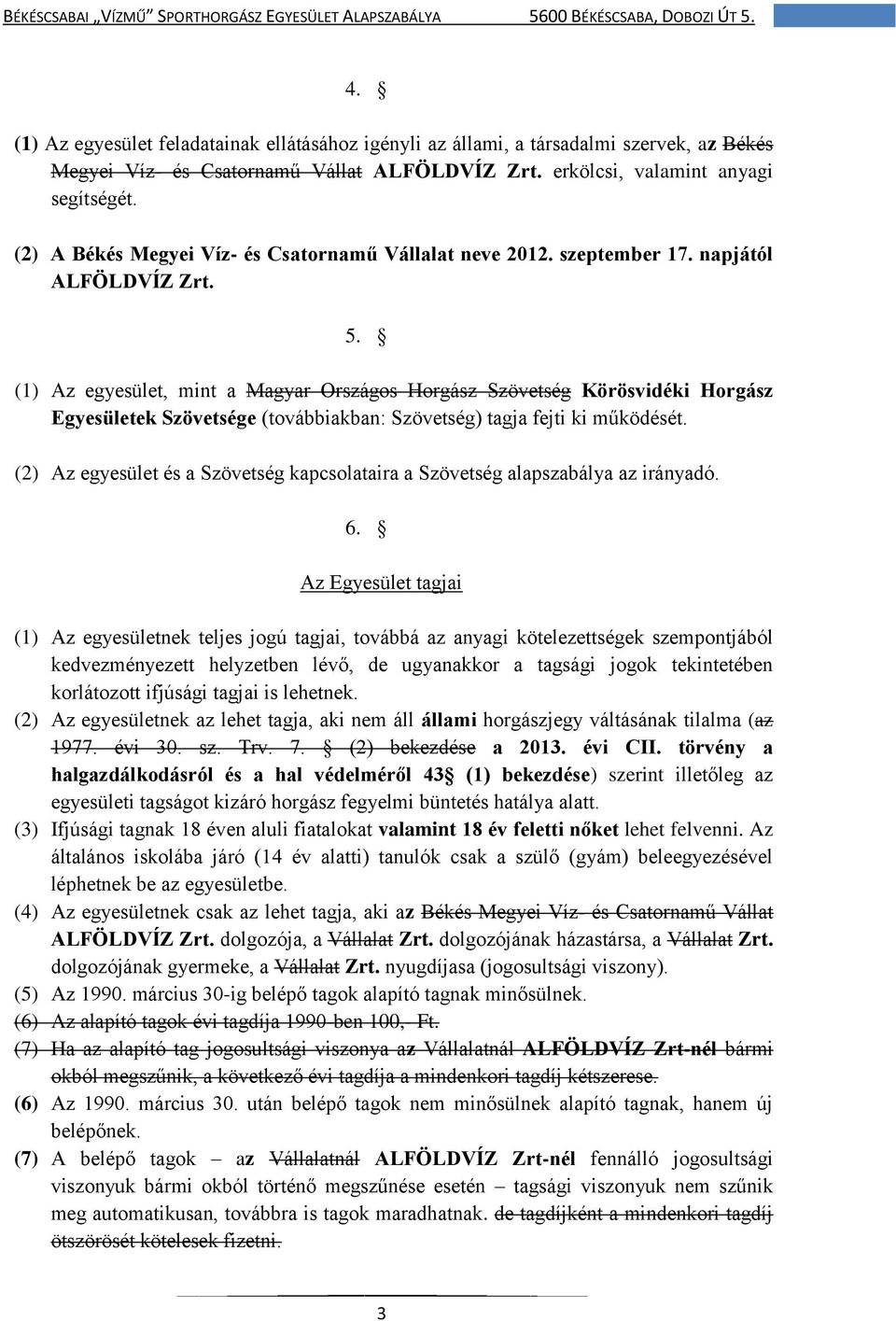 (1) Az egyesület, mint a Magyar Országos Horgász Szövetség Körösvidéki Horgász Egyesületek Szövetsége (továbbiakban: Szövetség) tagja fejti ki működését.