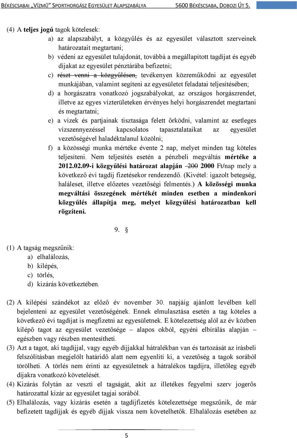 horgászatra vonatkozó jogszabályokat, az országos horgászrendet, illetve az egyes vízterületeken érvényes helyi horgászrendet megtartani és megtartatni; e) a vizek és partjainak tisztasága felett