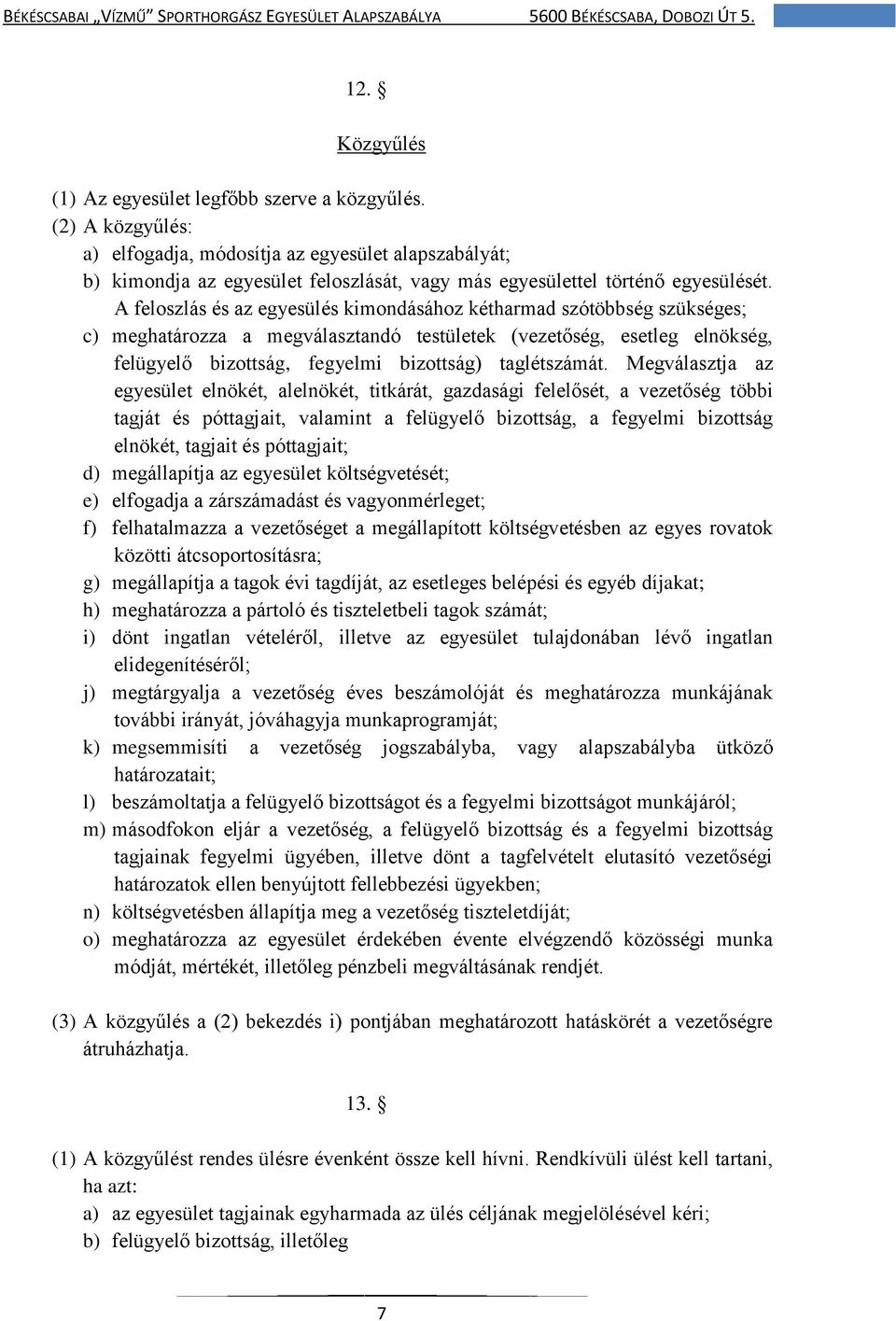 A feloszlás és az egyesülés kimondásához kétharmad szótöbbség szükséges; c) meghatározza a megválasztandó testületek (vezetőség, esetleg elnökség, felügyelő bizottság, fegyelmi bizottság)