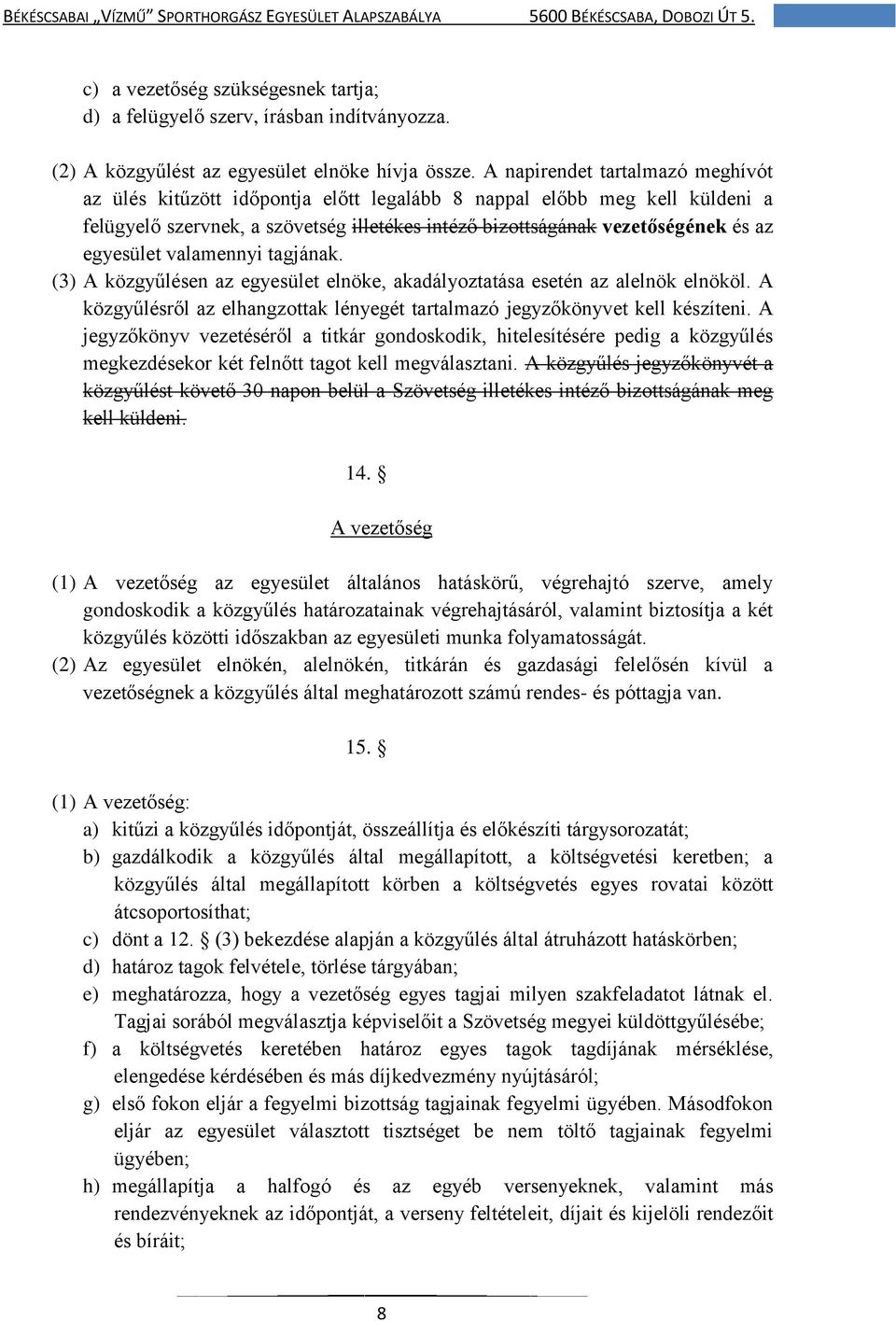 egyesület valamennyi tagjának. (3) A közgyűlésen az egyesület elnöke, akadályoztatása esetén az alelnök elnököl. A közgyűlésről az elhangzottak lényegét tartalmazó jegyzőkönyvet kell készíteni.