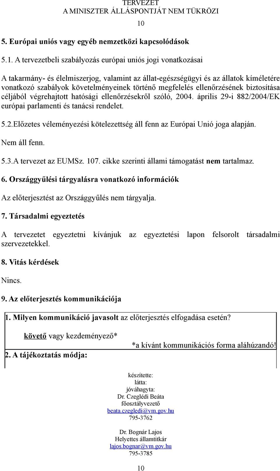 megfelelés ellenőrzésének biztosítása céljából végrehajtott hatósági ellenőrzésekről szóló, 2004. április 29-i 882/2004/EK európai parlamenti és tanácsi rendelet. 5.2.Előzetes véleményezési kötelezettség áll fenn az Európai Unió joga alapján.