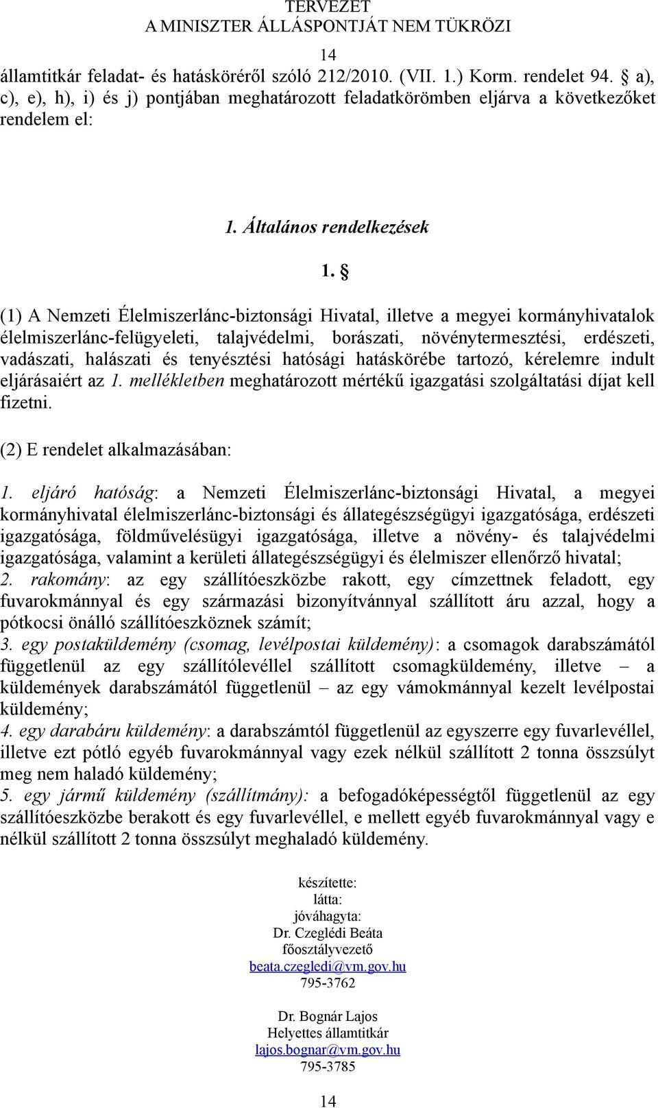 (1) A Nemzeti Élelmiszerlánc-biztonsági Hivatal, illetve a megyei kormányhivatalok élelmiszerlánc-felügyeleti, talajvédelmi, borászati, növénytermesztési, erdészeti, vadászati, halászati és