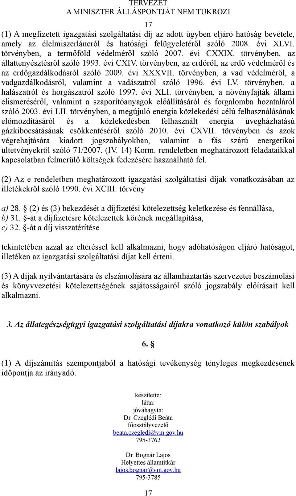 évi XXXVII. törvényben, a vad védelméről, a vadgazdálkodásról, valamint a vadászatról szóló 1996. évi LV. törvényben, a halászatról és horgászatról szóló 1997. évi XLI.