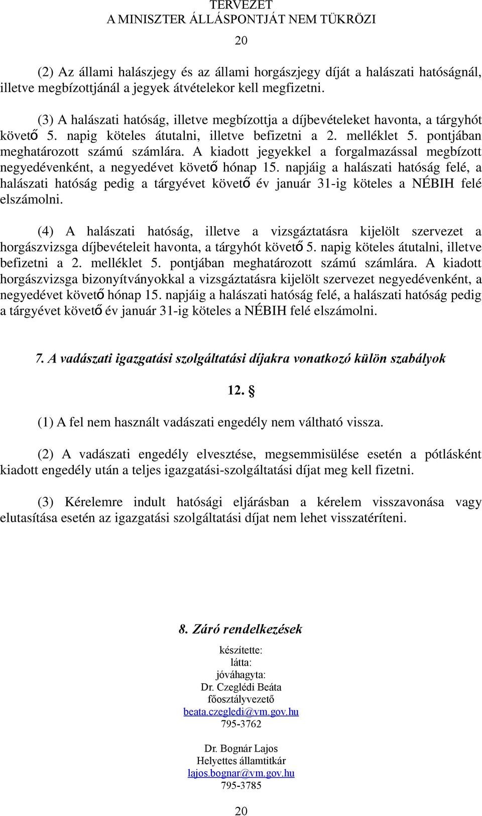 A kiadott jegyekkel a forgalmazással megbízott negyedévenként, a negyedévet követ ő hónap 15.