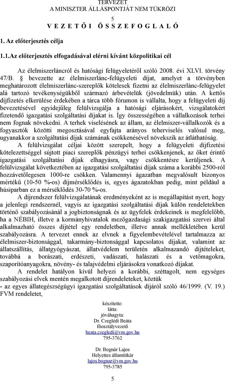 bevezette az élelmiszerlánc-felügyeleti díjat, amelyet a törvényben meghatározott élelmiszerlánc-szereplők kötelesek fizetni az élelmiszerlánc-felügyelet alá tartozó tevékenységükből származó