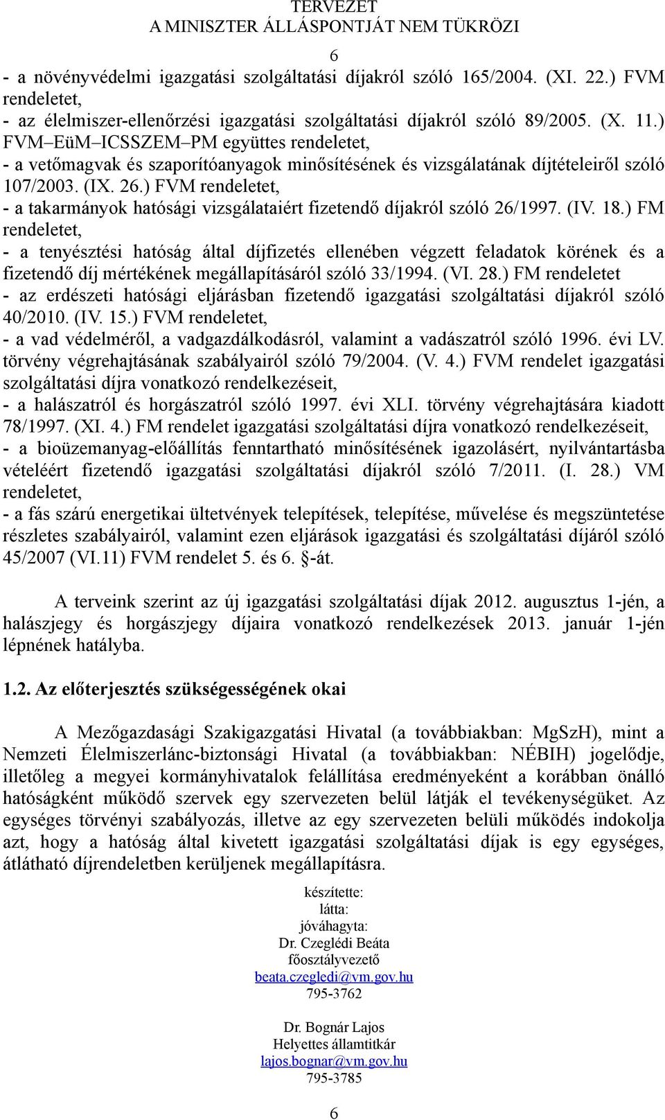 ) FVM rendeletet, - a takarmányok hatósági vizsgálataiért fizetendő díjakról szóló 26/1997. (IV. 18.