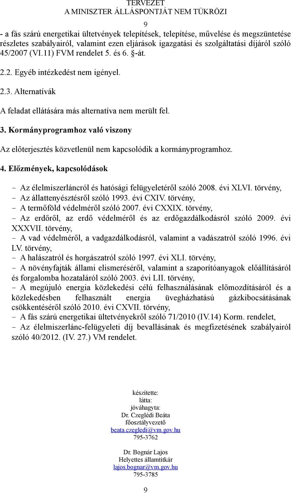 Kormányprogramhoz való viszony Az előterjesztés közvetlenül nem kapcsolódik a kormányprogramhoz. 4. Előzmények, kapcsolódások - Az élelmiszerláncról és hatósági felügyeletéről szóló 2008. évi XLVI.