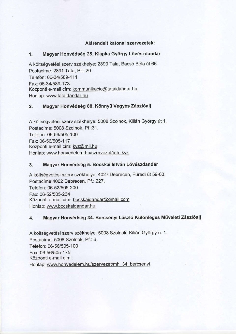 Ktinnyai Vegyes Zaszl6a A kdlts6gvet6si szerv szekhelye: 5008 Szolnok, KiliSn Gydrgy Ut 1. Postacime: 5008 Szolnok, Pf.:31. Telefon : 06-56/505-1 00 Fax 06-56/505-117 Kozponti e-mail cim: kvz@mil.