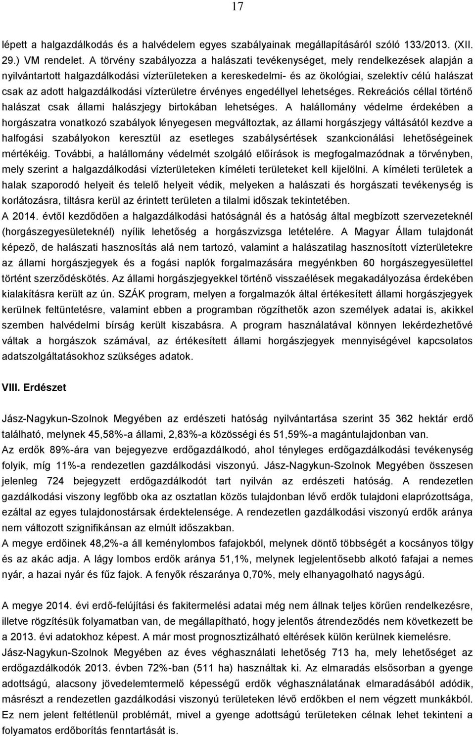 halgazdálkodási vízterületre érvényes engedéllyel lehetséges. Rekreációs céllal történő halászat csak állami halászjegy birtokában lehetséges.