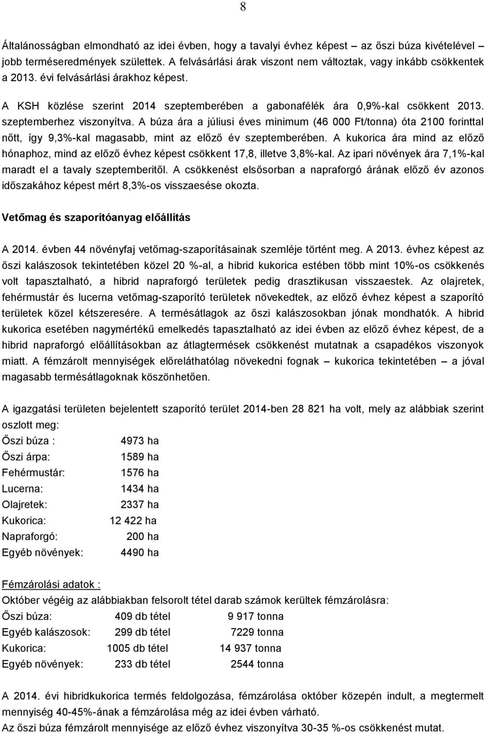 szeptemberhez viszonyítva. A búza ára a júliusi éves minimum (46 000 Ft/tonna) óta 2100 forinttal nőtt, így 9,3%-kal magasabb, mint az előző év szeptemberében.