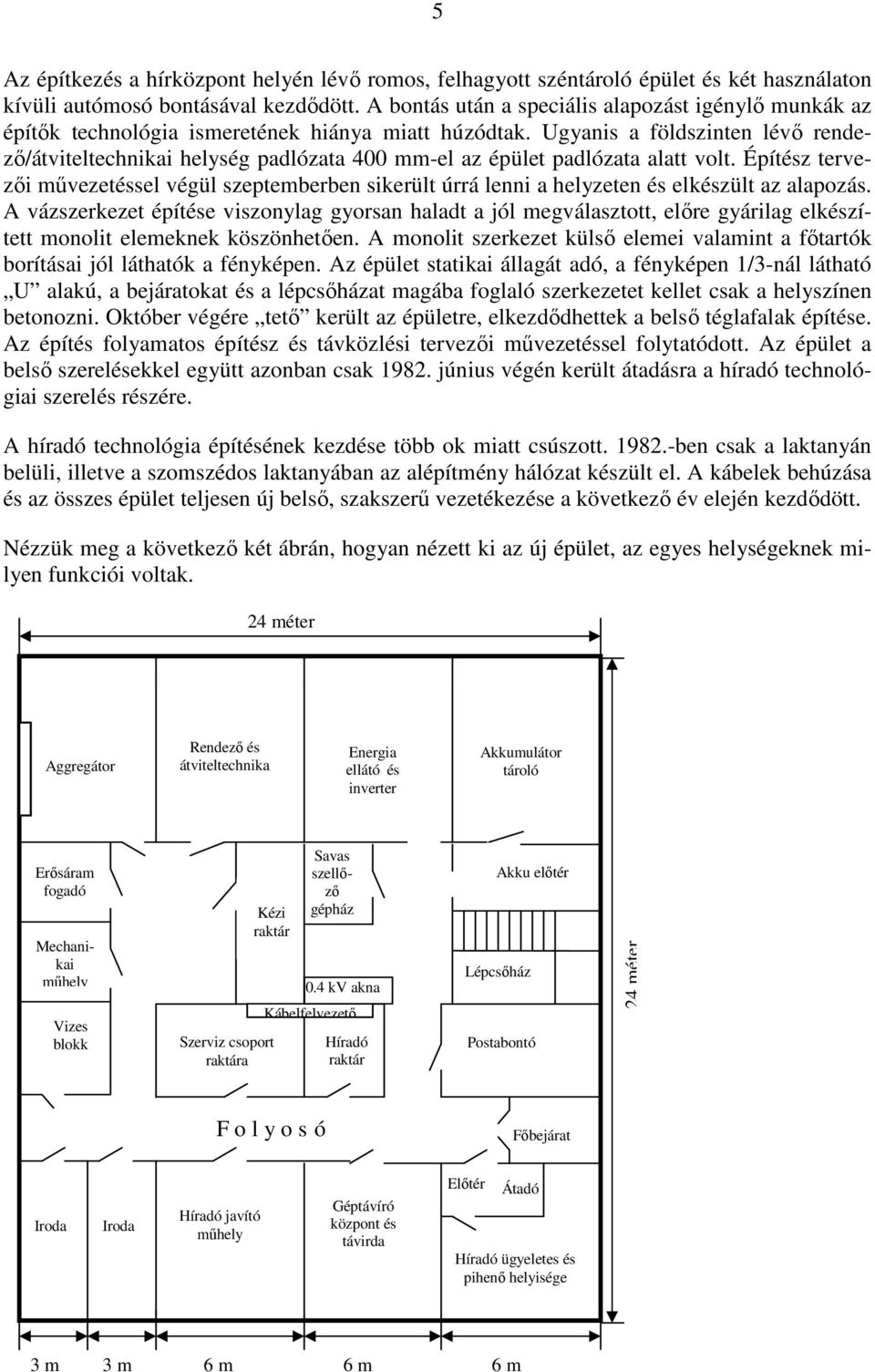 Ugyanis a földszinten lévő rendező/átviteltechnikai helység padlózata 400 mm-el az épület padlózata alatt volt.