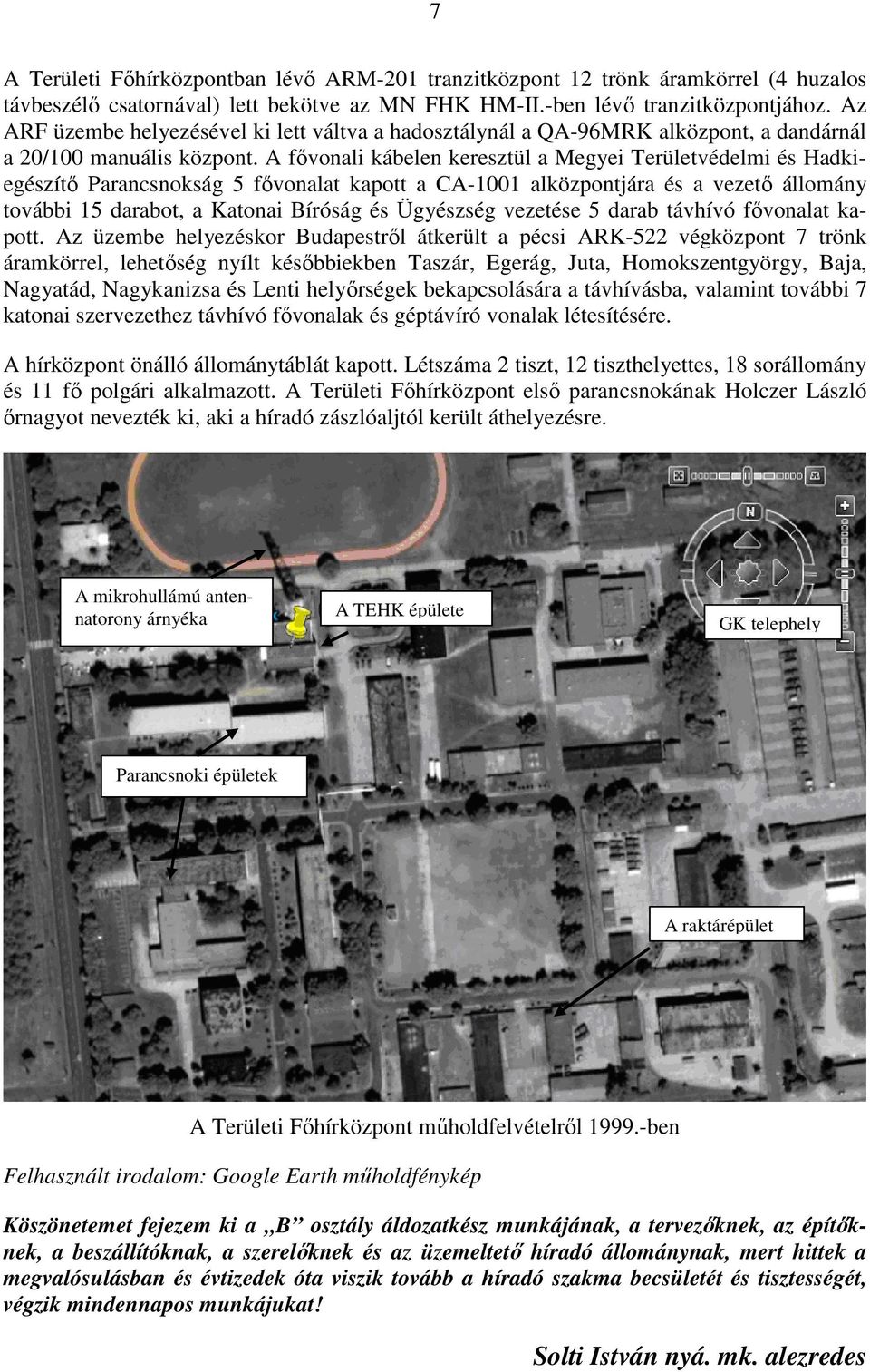 A fővonali kábelen keresztül a Megyei Területvédelmi és Hadkiegészítő Parancsnokság 5 fővonalat kapott a CA-1001 alközpontjára és a vezető állomány további 15 darabot, a Katonai Bíróság és Ügyészség