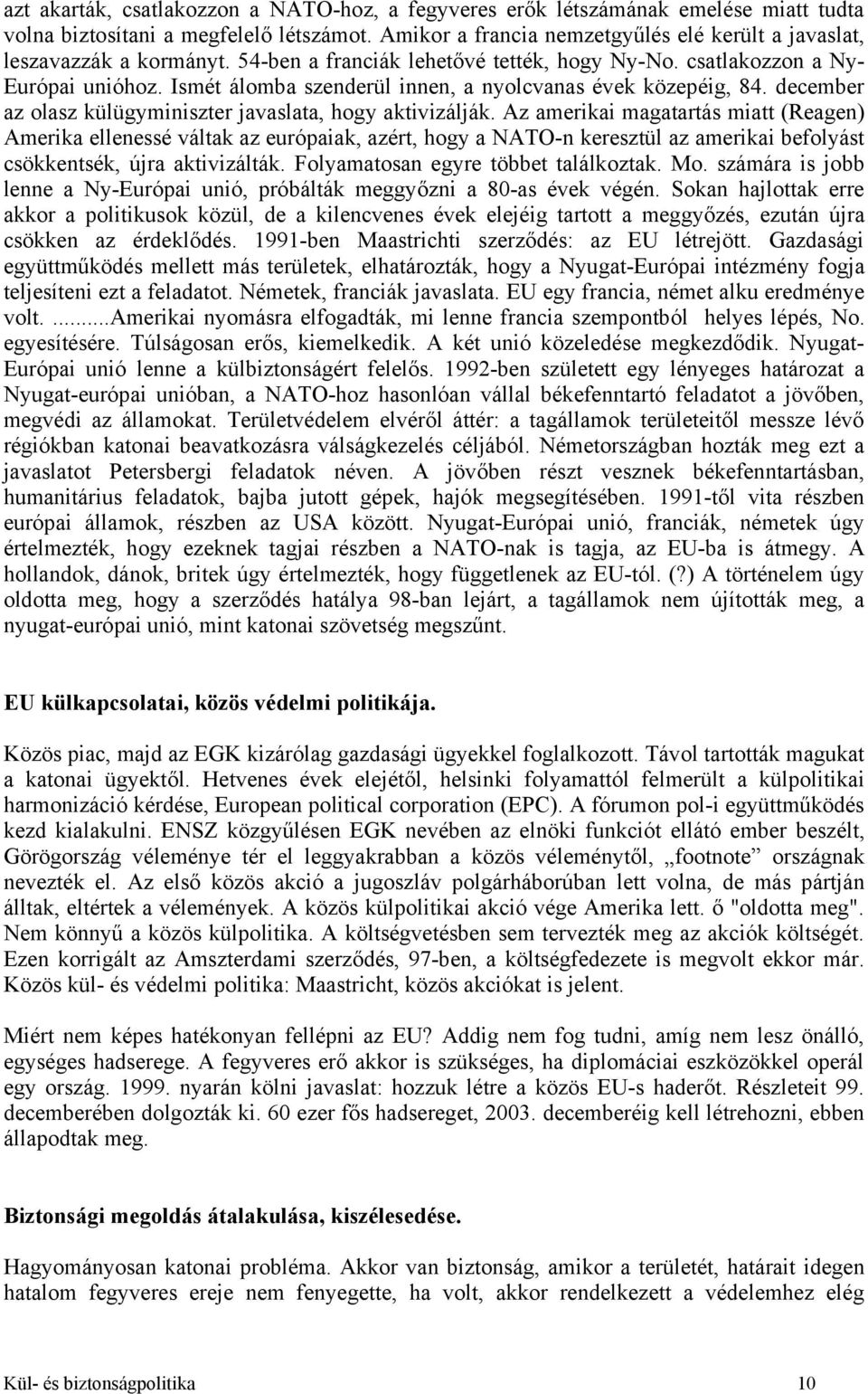 Ismét álomba szenderül innen, a nyolcvanas évek közepéig, 84. december az olasz külügyminiszter javaslata, hogy aktivizálják.