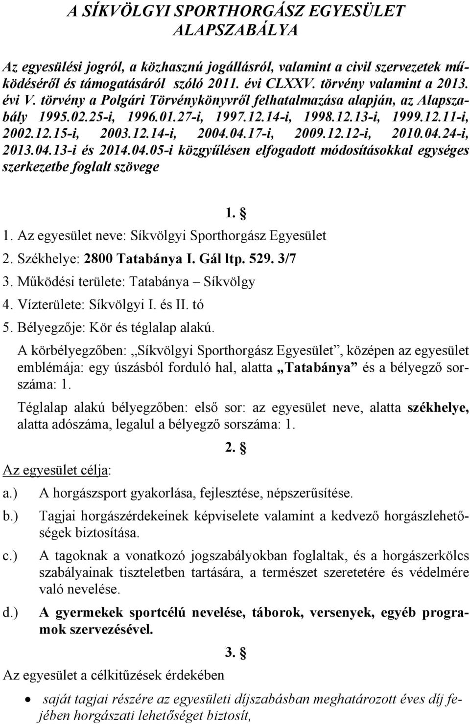 04.24-i, 2013.04.13-i és 2014.04.05-i közgyűlésen elfogadott módosításokkal egységes szerkezetbe foglalt szövege 1. 1. Az egyesület neve: Síkvölgyi Sporthorgász Egyesület 2.