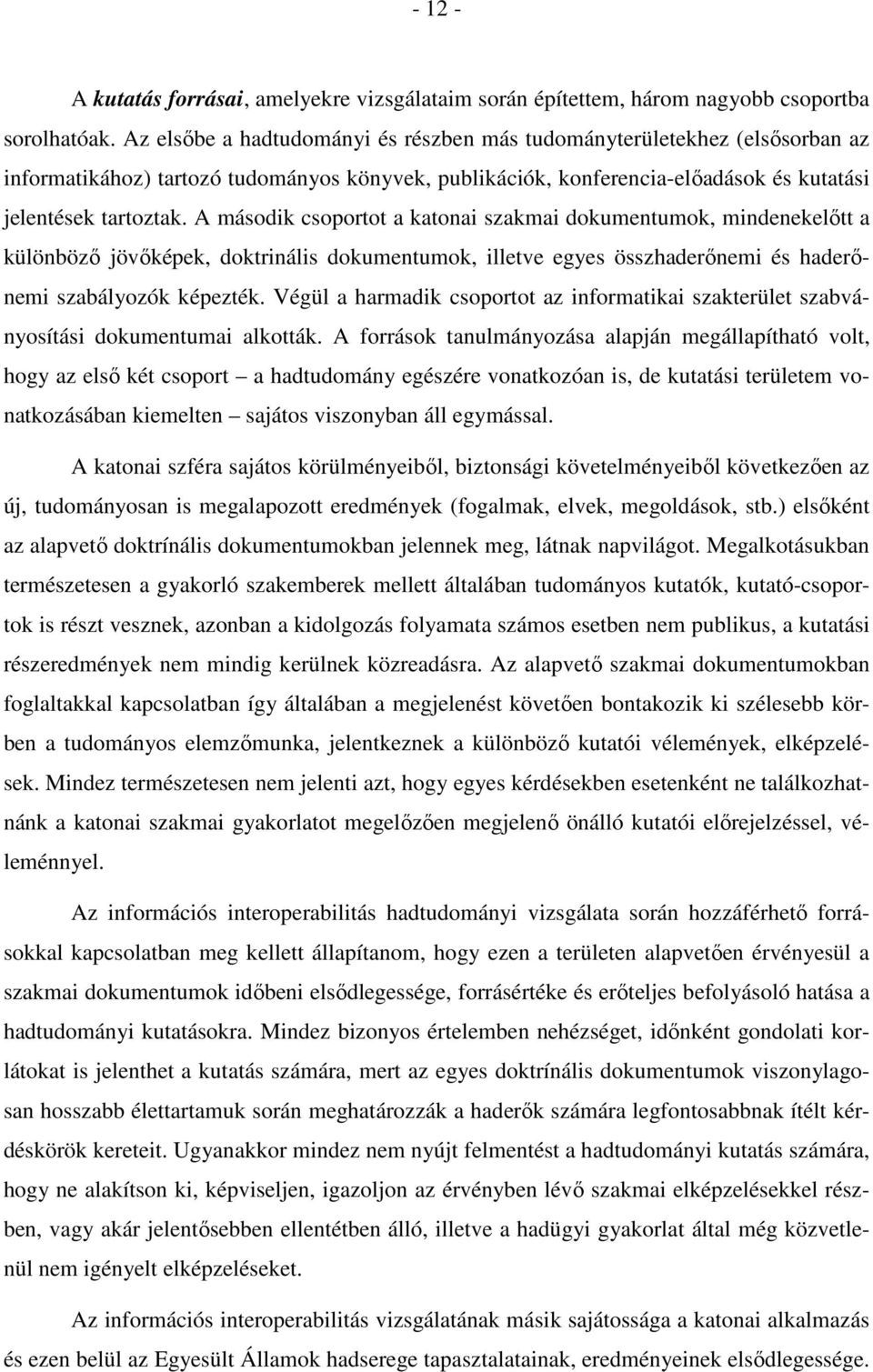 A második csoportot a katonai szakmai dokumentumok, mindenekelőtt a különböző jövőképek, doktrinális dokumentumok, illetve egyes összhaderőnemi és haderőnemi szabályozók képezték.