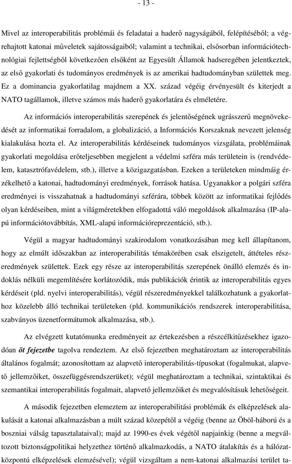 Ez a dominancia gyakorlatilag majdnem a XX. század végéig érvényesült és kiterjedt a NATO tagállamok, illetve számos más haderő gyakorlatára és elméletére.