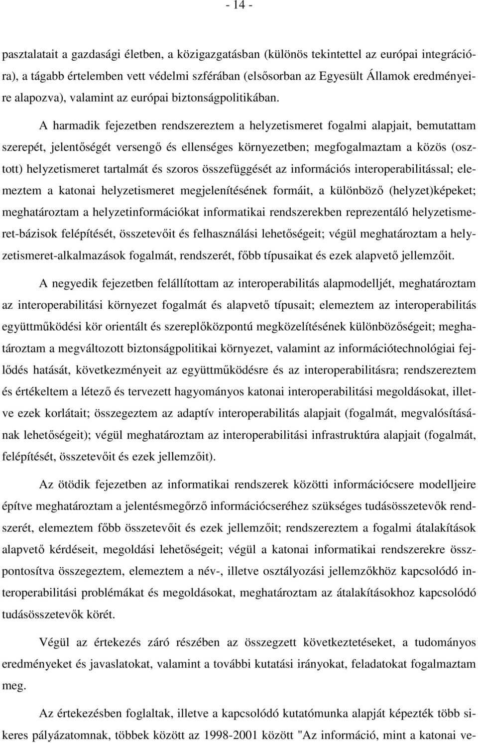 A harmadik fejezetben rendszereztem a helyzetismeret fogalmi alapjait, bemutattam szerepét, jelentőségét versengő és ellenséges környezetben; megfogalmaztam a közös (osztott) helyzetismeret tartalmát