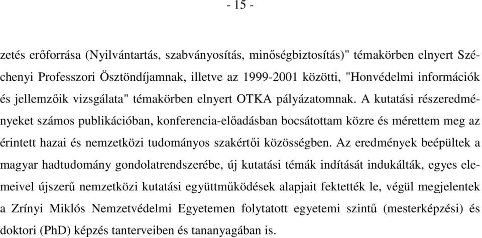 A kutatási részeredményeket számos publikációban, konferencia-előadásban bocsátottam közre és mérettem meg az érintett hazai és nemzetközi tudományos szakértői közösségben.