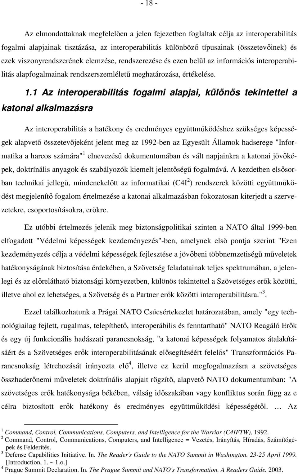 1 Az interoperabilitás fogalmi alapjai, különös tekintettel a katonai alkalmazásra Az interoperabilitás a hatékony és eredményes együttműködéshez szükséges képességek alapvető összetevőjeként jelent