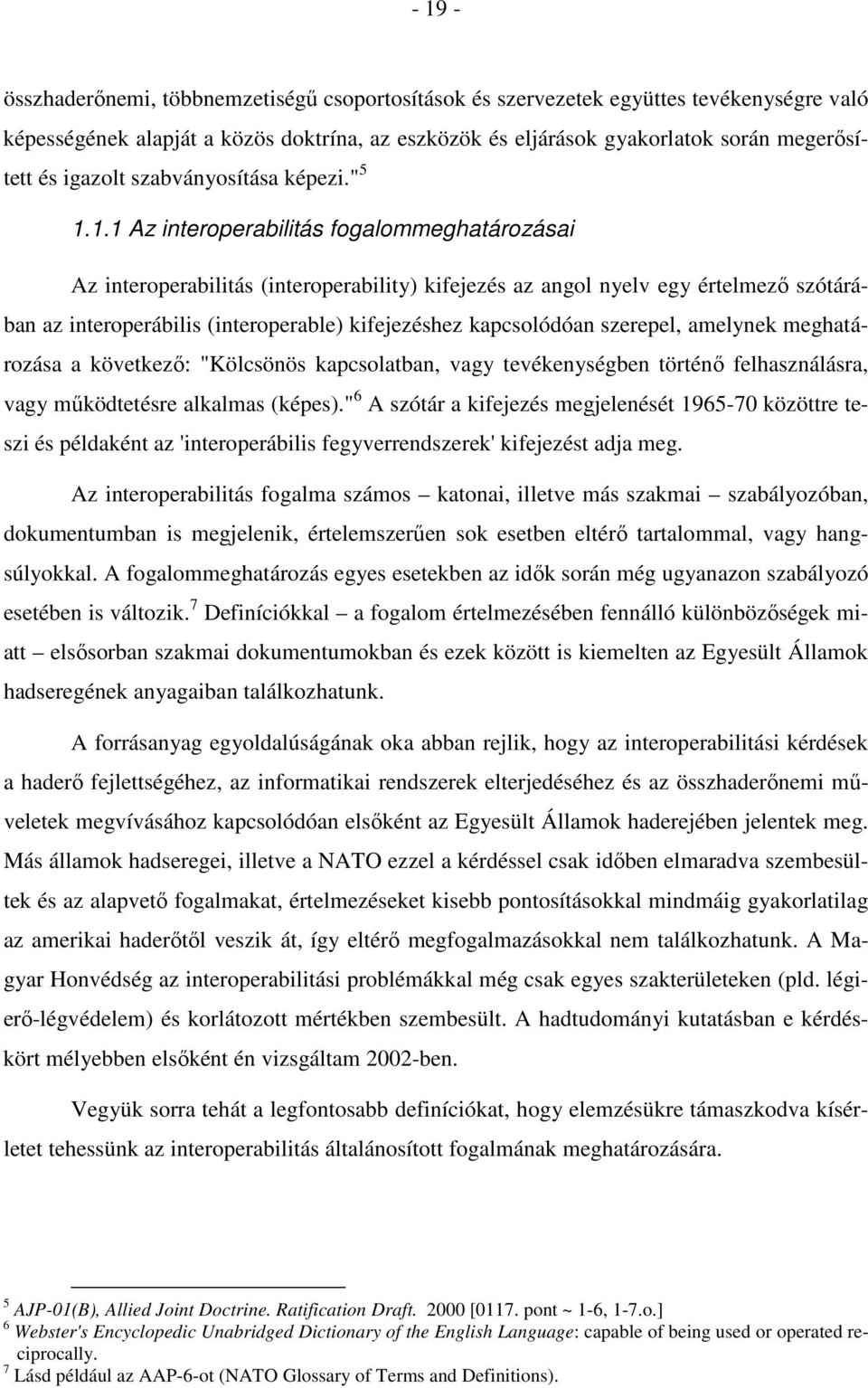 1.1 Az interoperabilitás fogalommeghatározásai Az interoperabilitás (interoperability) kifejezés az angol nyelv egy értelmező szótárában az interoperábilis (interoperable) kifejezéshez kapcsolódóan