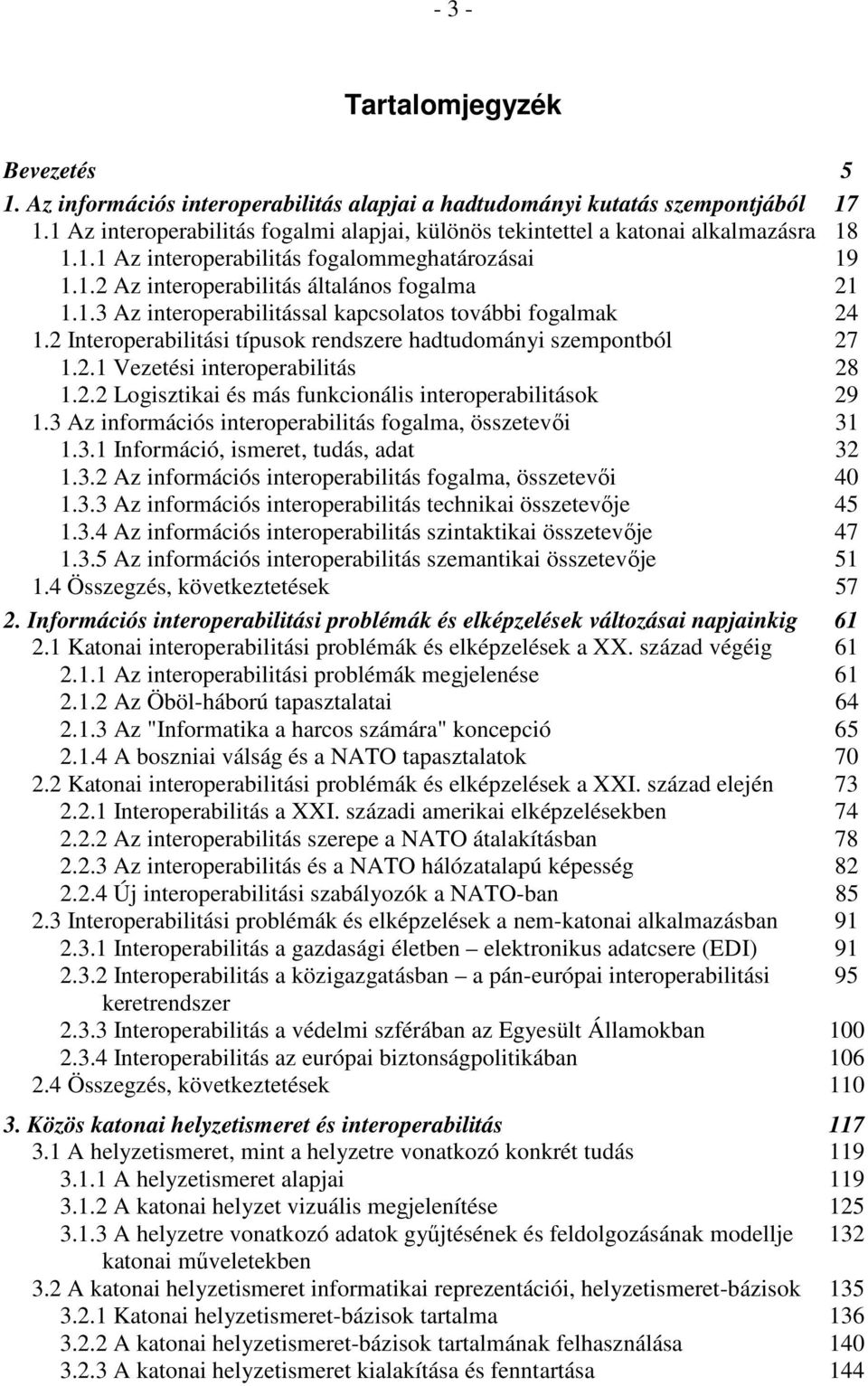 2 Interoperabilitási típusok rendszere hadtudományi szempontból 27 1.2.1 Vezetési interoperabilitás 28 1.2.2 Logisztikai és más funkcionális interoperabilitások 29 1.