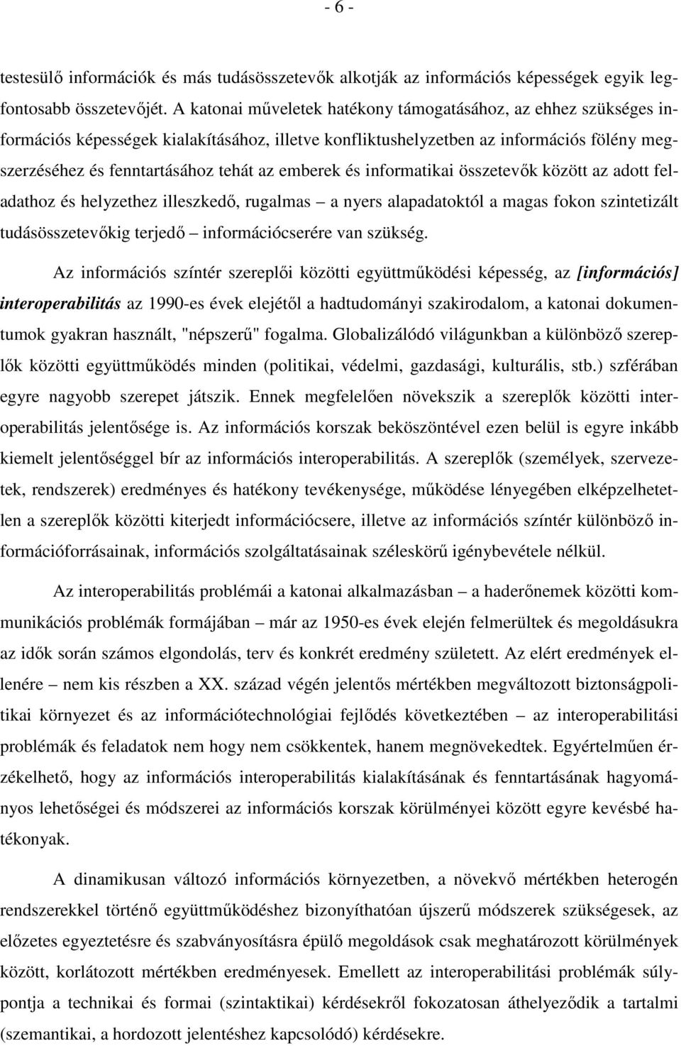 emberek és informatikai összetevők között az adott feladathoz és helyzethez illeszkedő, rugalmas a nyers alapadatoktól a magas fokon szintetizált tudásösszetevőkig terjedő információcserére van