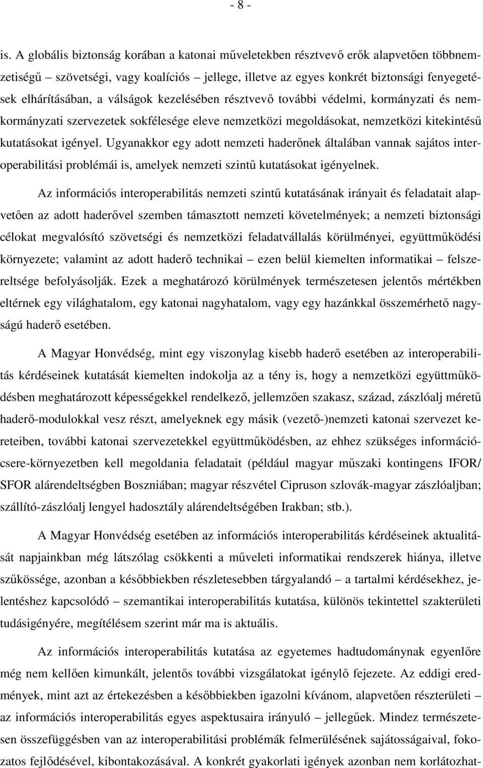 válságok kezelésében résztvevő további védelmi, kormányzati és nemkormányzati szervezetek sokfélesége eleve nemzetközi megoldásokat, nemzetközi kitekintésű kutatásokat igényel.