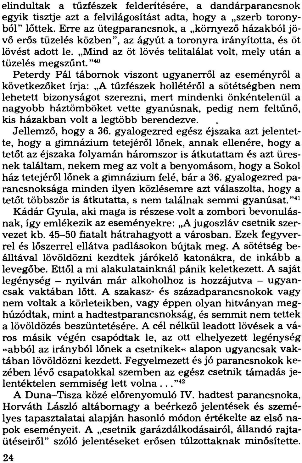 40 Peterdy Pál tábornok viszont ugyanerről az eseményről a következőket írja: A tűzfészek hollétéről a sötétségben nem lehetett bizonyságot szerezni, mert mindenki önkéntelenül a nagyobb háztömböket