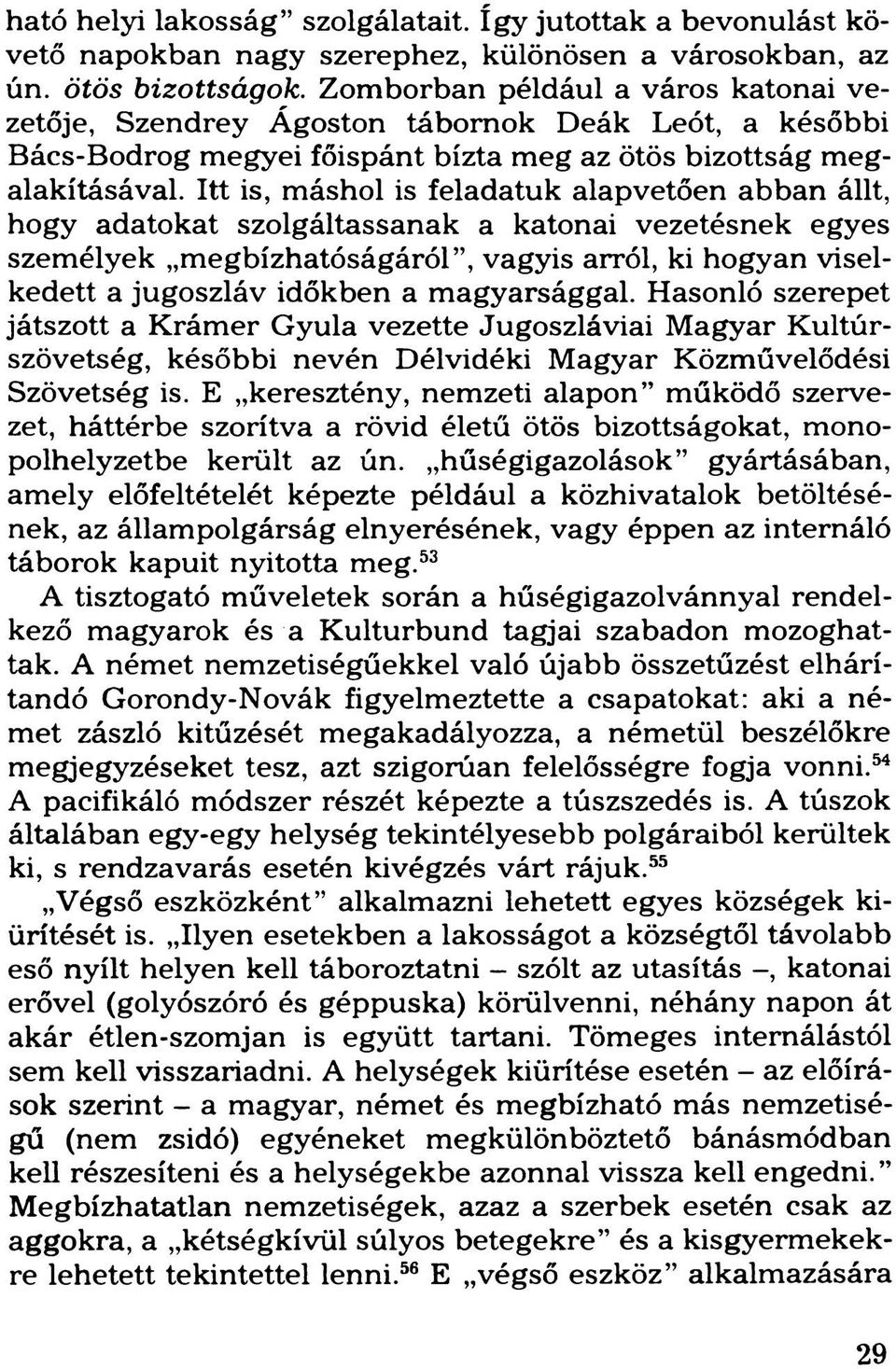 Itt is, máshol is feladatuk alapvetően abban állt, hogy adatokat szolgáltassanak a katonai vezetésnek egyes személyek megbízhatóságáról, vagyis arról, ki hogyan viselkedett a jugoszláv időkben a