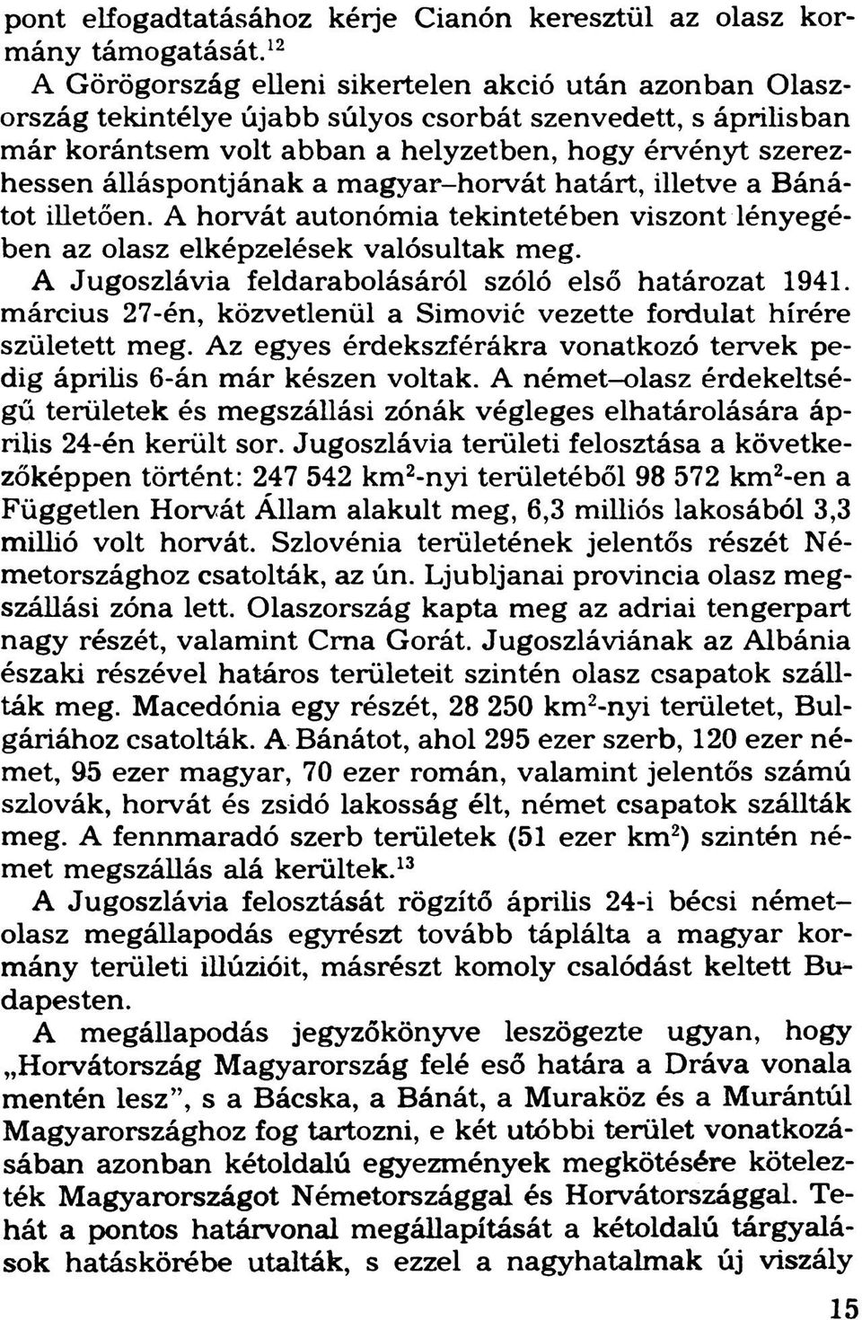 álláspontjának a magyar-horvát határt, illetve a Bánátot illetően. A horvát autonómia tekintetében viszont lényegében az olasz elképzelések valósultak meg.