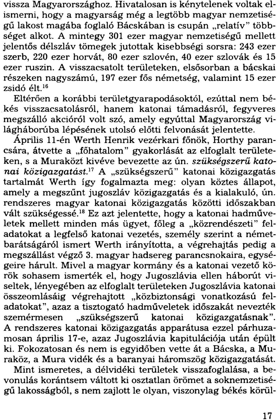 A visszacsatolt területeken, elsősorban a bácskai részeken nagyszámú, 197 ezer fős németség, valamint 15 ezer zsidó élt.