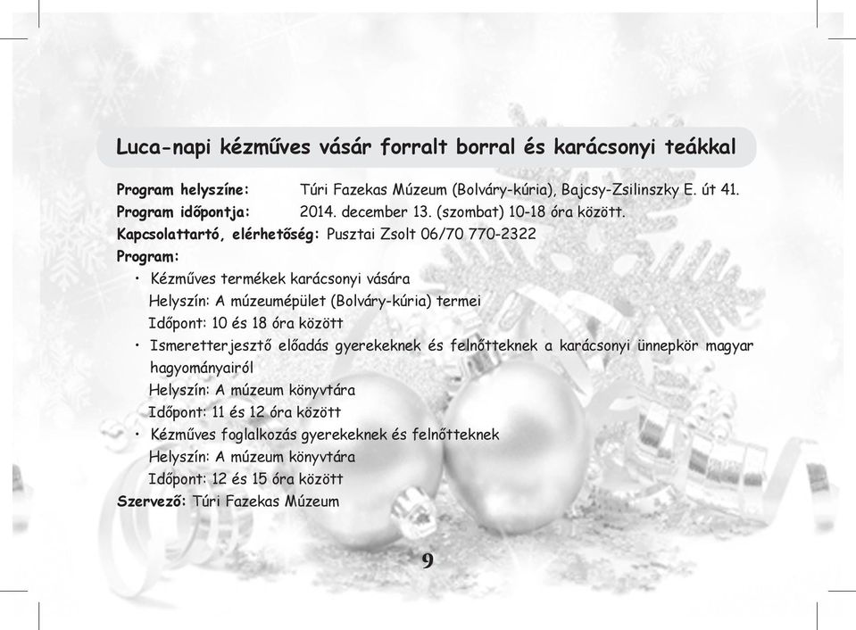 Kapcsolattartó, elérhetőség: Pusztai Zsolt 06/70 770-2322 Program: Kézműves termékek karácsonyi vására Helyszín: A múzeumépület (Bolváry-kúria) termei Időpont: 10 és 18