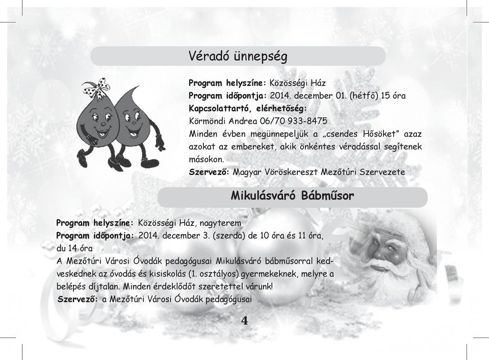 segítenek másokon. Szervező: Magyar Vöröskereszt Mezőtúri Szervezete Mikulásváró Bábműsor Program helyszíne: Közösségi Ház, nagyterem Program időpontja: 2014. december 3.