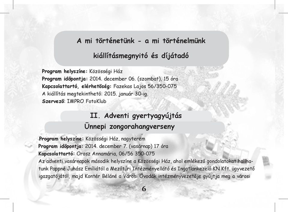 Adventi gyertyagyújtás Ünnepi zongorahangverseny Program helyszíne: Közösségi Ház, nagyterem Program időpontja: 2014. december 7.