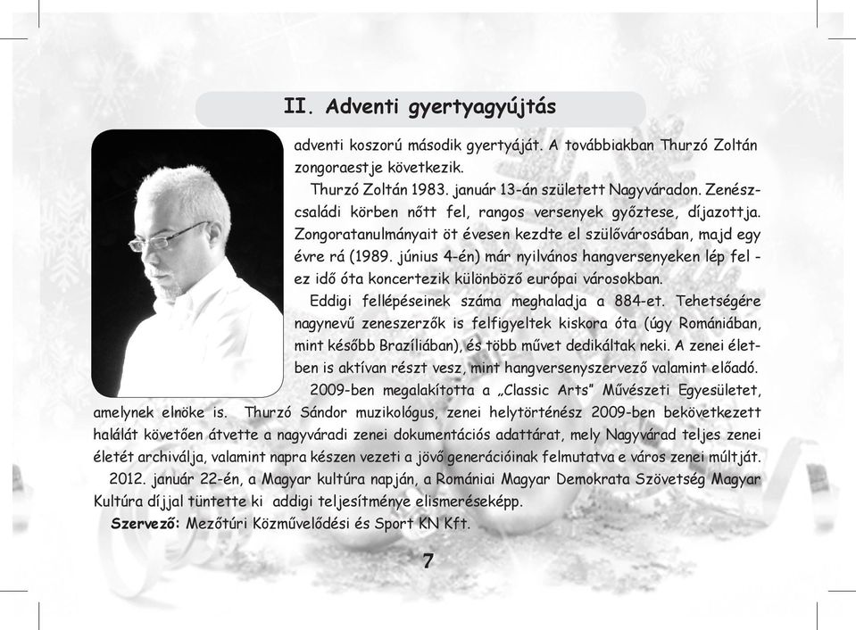 június 4-én) már nyilvános hangversenyeken lép fel - ez idő óta koncertezik különböző európai városokban. Eddigi fellépéseinek száma meghaladja a 884-et.