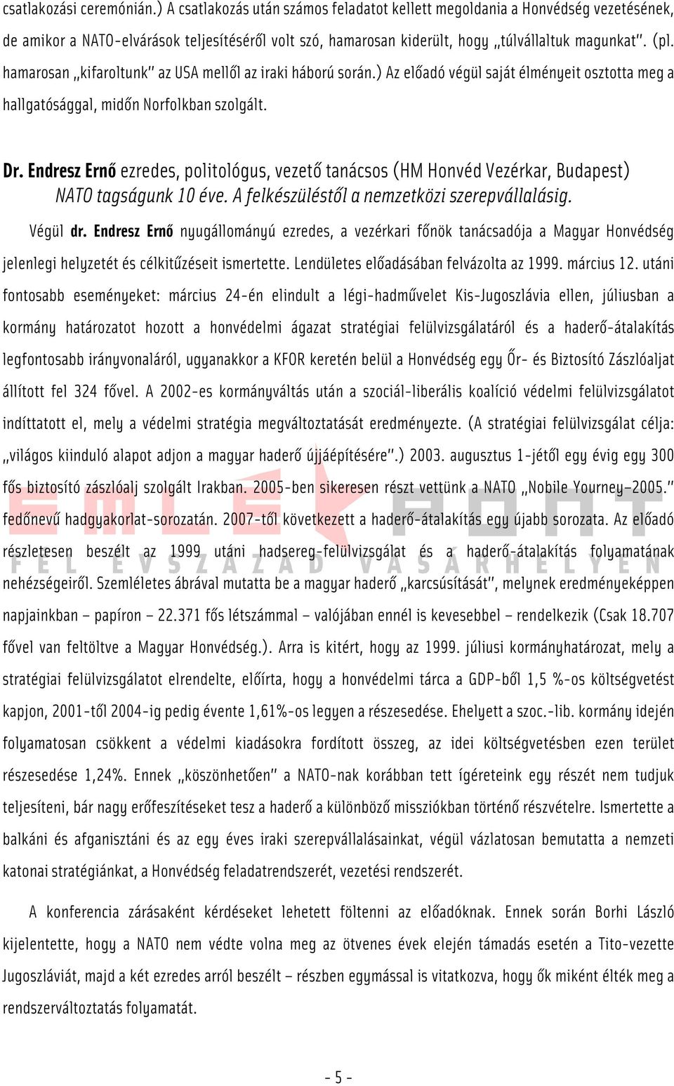 hamarosan kifaroltunk az USA mellől az iraki háború során.) Az előadó végül saját élményeit osztotta meg a hallgatósággal, midőn Norfolkban szolgált. Dr.